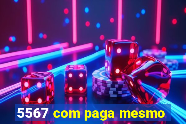 5567 com paga mesmo